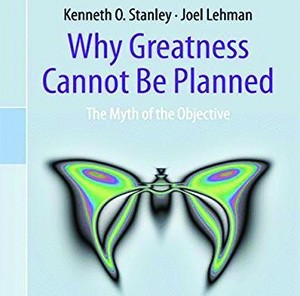Why Greatness Cannot Be Planned: The Myth of the Objective 